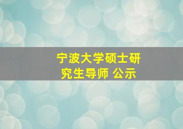 宁波大学硕士研究生导师 公示